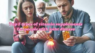 Top 5 types of vitamin supplements for people with joint disease [upl. by Beryle]