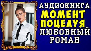 😱 АУДИОКНИГА ЛЮБОВНЫЙ РОМАН МОМЕНТ ПОЦЕЛУЯ 😱 ПОЛНАЯ ВЕРСИЯ 😱 НОВИНКА 2023 😱 [upl. by Ellek]