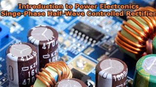 SingePhase HalfWave Controlled Rectifier  Introduction to Power Electronics [upl. by Greerson]