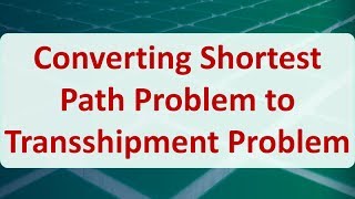 Operations Research 08D Converting Shortest Path Problem to Transshipment Problem [upl. by Coucher]