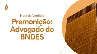 Curso Hora da Verdade  Premonição Advogado do BNDES [upl. by Ahsineg]