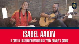 Isabel Aaiún le canta a la Selección española su quotPotra Salvajequot a capela  🔴 SEFUTBOL [upl. by Grosz]