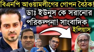 বিএনপি আওয়ামলীগের গোপন বৈঠক ডাঃ ইউনুস কে সরানোর পরিকল্পনা সাংবাদিক ইলিয়াস amp Elias Hossain Live [upl. by Olocin595]