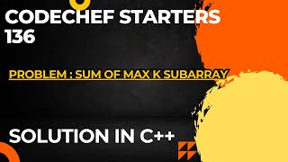 Codechef Starters 136  Sum of Max K Subarray  Full Solution In C [upl. by Kenji]