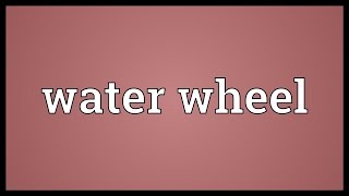 Water wheel Meaning [upl. by Zsamot]