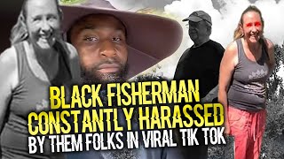 Black Fisherman Constantly Harassed By Them Folks In Viral Tik Tok [upl. by Haet]