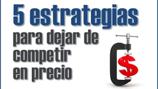 5 estrategias para dejar de competir en precio [upl. by Tija]