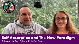 Self Absorption and The New Paradigm  Driving to the Rez  Episode 216  Part One [upl. by Wiburg]