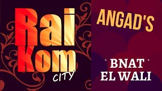 Angads  Bnat El Wali Original version Raikom City [upl. by Mercuri]