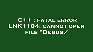 C  fatal error LNK1104 cannot open file quotDebug [upl. by Danieu]