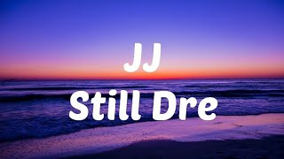 JJ  Still Dre Lyrics [upl. by Leira]