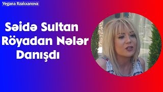 Səidə Sultan Röyadan Nələr Danışdı [upl. by Holly213]