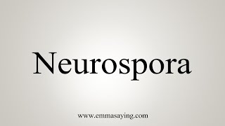 How To Say Neurospora [upl. by Eicam]