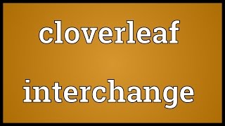 Cloverleaf interchange Meaning [upl. by Fulbright]