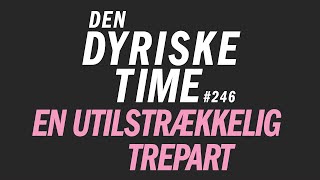 En utilstrækkelig trepart  Den Dyriske Time Podcast  Episode 246 [upl. by Lashond779]