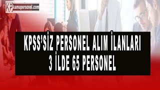 KPSSSİZ PERSONEL ALIM İLANLARI 3 İLDE 65 PERSONEL [upl. by Pestana]