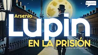 Audiolibro LUPIN Capítulo 2 Arsenio Lupin En La Prisión [upl. by Laural]