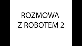 Rozmowa z robotem 2 [upl. by Semaj]