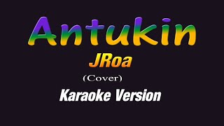 JRoa  ANTUKIN KARAOKE VERSION [upl. by Deeraf106]