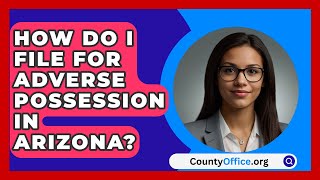 How Do I File For Adverse Possession In Arizona  CountyOfficeorg [upl. by Anividul]