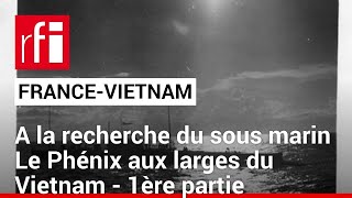 A la recherche du sous marin Le Phénix aux larges du Vietnam  1ère partie • RFI Tiếng Việt [upl. by Latrena]