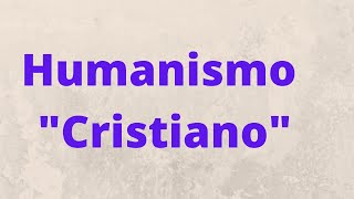 El Humanismo Cristiano [upl. by Lianna]