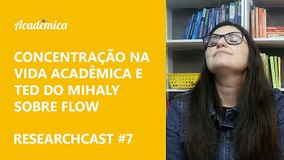 Concentração na vida acadêmica  TED do Mihaly sobre Flow  ResearchCast 7 [upl. by Eizzil498]