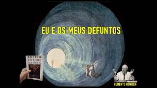 EU E OS MEUS DEFUNTOS — DO LIVRO — POR QUE SOFREMOS — HUBERTO ROHDEN [upl. by Naesar]