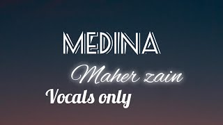 Maher Zain  Medina  ماھر زین ـ مدينة Vocals Only [upl. by Goodson]