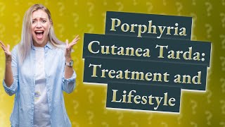 How do you treat porphyria cutanea tarda [upl. by Camilo]