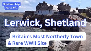 LERWICK SHETLAND  Britains Most Northerly Town amp Very Rare WWII Site  Part 3 of 7 [upl. by Fronia]