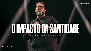 O IMPACTO DA SANTIDADE  PARTE 1  LUCIANO SUBIRÁ [upl. by Gally558]