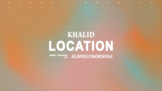 Khalid  Location Lyrics [upl. by Ireland217]