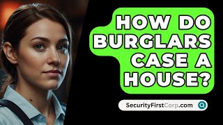 How Do Burglars Case A House  SecurityFirstCorpcom [upl. by Nosdivad]