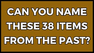 Can You Identify These 38 Items From The Past You Have 10 Seconds [upl. by Melly]