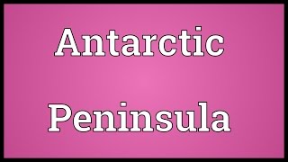 Antarctic Peninsula Meaning [upl. by Laehcar496]