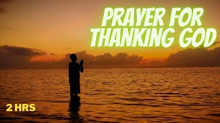 Powerful Thanksgiving Prayer to God 🙌  2 Hrs With Music  Psalms Thanksgiving Prayer [upl. by Corine]