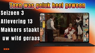 Toen was geluk heel gewoon S3 A13 Makkers staakt uw wild geraas [upl. by Eneja42]