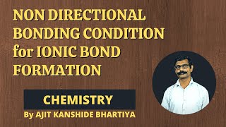 Non Directional bonding Conditions for Ionic Bond formation  By AJIT KANSHIDE BHARATIYA [upl. by Wyck381]