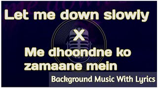 Let me down slowly X Main dhoondne ko zamaane mein  with Lyrics  Song for singing  karaoke [upl. by Kenna]