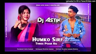 Humko Sirf Tumse Pyaar Hai Hindi Love Dj Song Khatra Mix Dj Astik Sarbari [upl. by Heinrich]