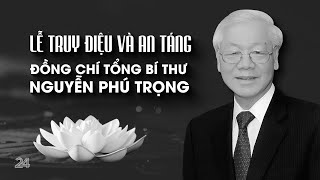 TRỰC TIẾP LỄ TRUY ĐIỆU VÀ AN TÁNG TỔNG BÍ THƯ NGUYỄN PHÚ TRỌNG  VTV24 [upl. by Janith]