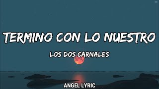 Los Dos Carnales  Termino con lo Nuestro LETRA [upl. by Andrew]