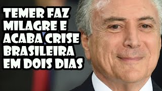 Temer faz milagre e acaba crise brasileira em dois dias [upl. by Lairbag]