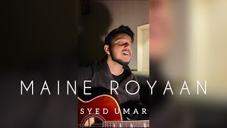 Maine Royaan  Unplugged  Syed Umar [upl. by Giuditta]