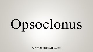 How To Say Opsoclonus [upl. by Einiffit]