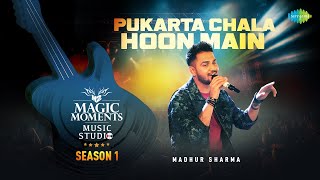 Pukarta Chala Hoon Main  Madhur Sharma  Magic Moments Music Studio Season 1 [upl. by Lucy]