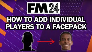 Add Individual Players To FM24 Facepacks  Football Manager 2024 Tutorial [upl. by Yrolam]