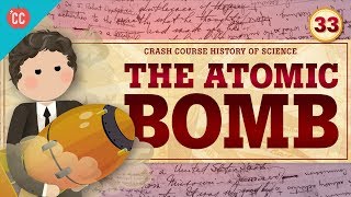 The Atomic Bomb Crash Course History of Science 33 [upl. by Bala]