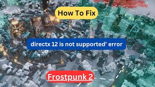 How to Fix ‘DirectX 12 Is Not Supported’ Error in Frostpunk 2 [upl. by Nirehtac]